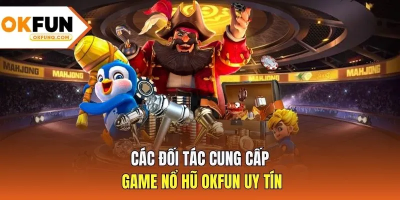 Các đối tác cung cấp game nổ hũ OKFUN uy tín