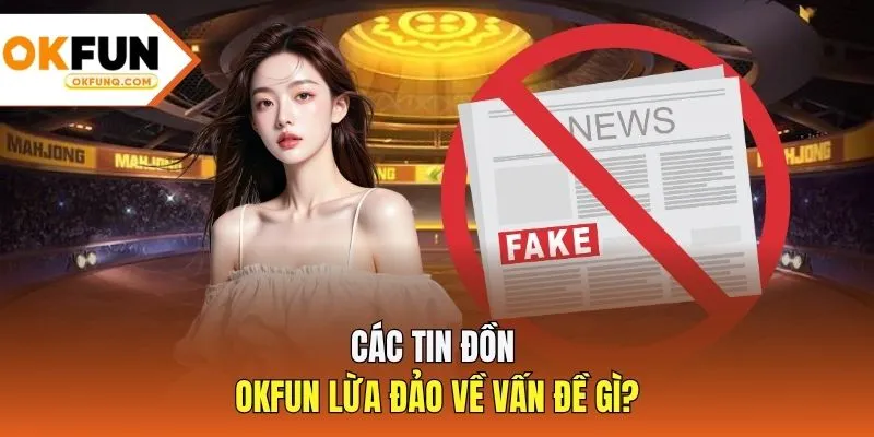 Các tin đồn OKFUN lừa đảo về vấn đề gì?