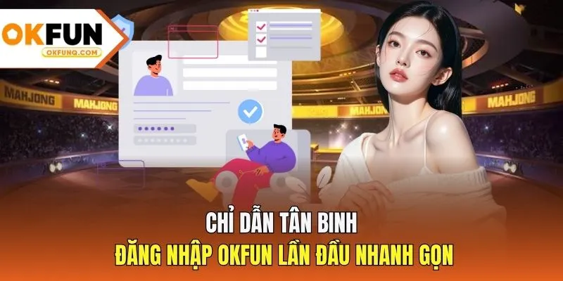 Chỉ dẫn tân binh đăng nhập OKFUN lần đầu nhanh gọn