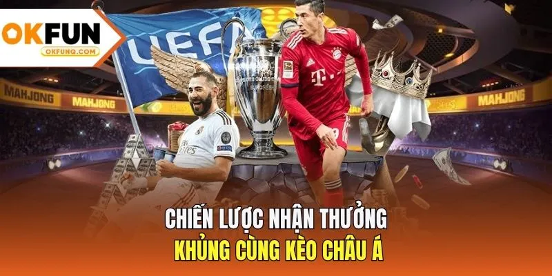 Chiến lược nhận thưởng khủng cùng kèo châu Á