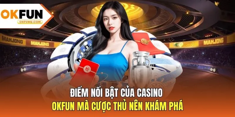 Điểm nổi bật của casino OKFUN mà cược thủ nên khám phá