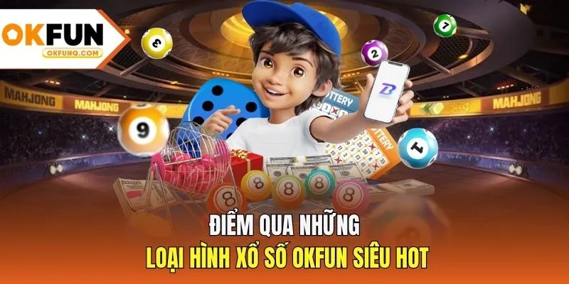 Điểm qua những loại hình xổ số OKFUN siêu hot