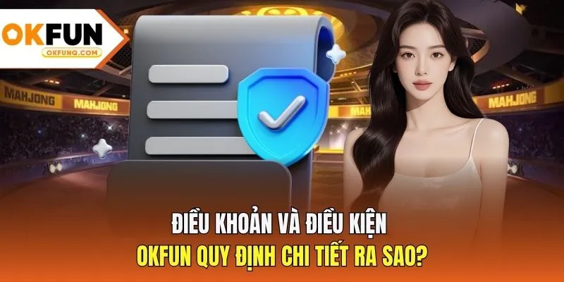 Điều khoản và điều kiện OKFUN quy định chi tiết ra sao?