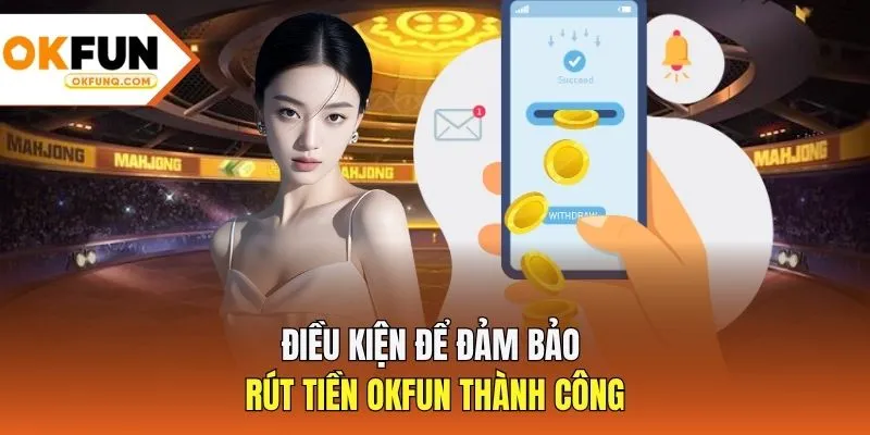 Điều kiện để đảm bảo rút tiền OKFUN thành công