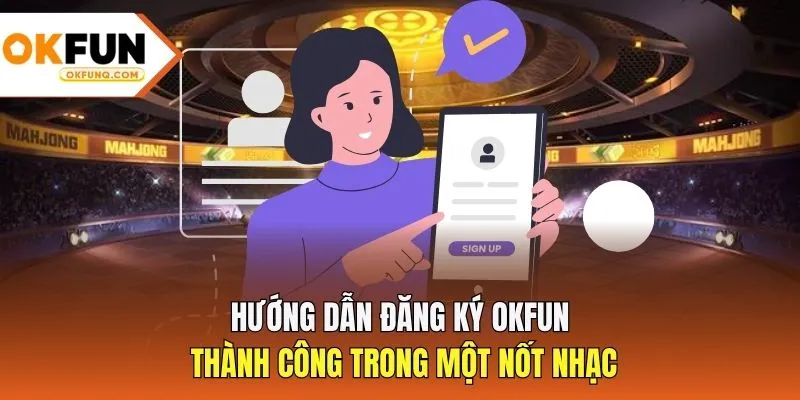 Hướng dẫn đăng ký OKFUN thành công trong một nốt nhạc