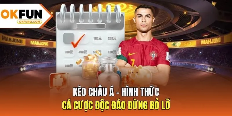 Kèo Châu Á - Hình thức cá cược độc đáo đừng bỏ lỡ