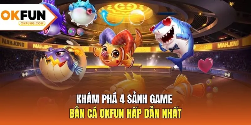 Khám phá 4 sảnh game bắn cá OKFUN hấp dẫn nhất 