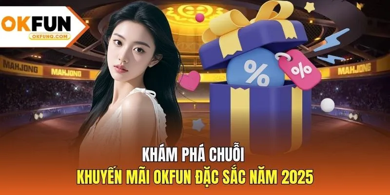 Khám phá chuỗi khuyến mãi OKFUN đặc sắc năm 2025