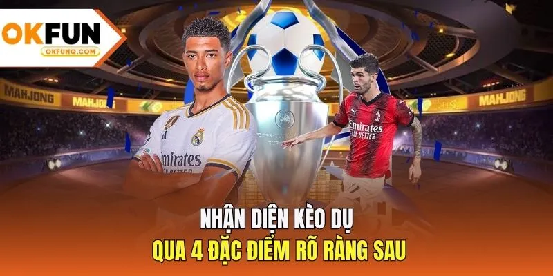 Nhận diện kèo dụ qua 4 đặc điểm rõ ràng sau