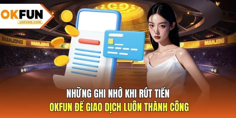 Những ghi nhớ khi rút tiền OKFUN để giao dịch luôn thành công