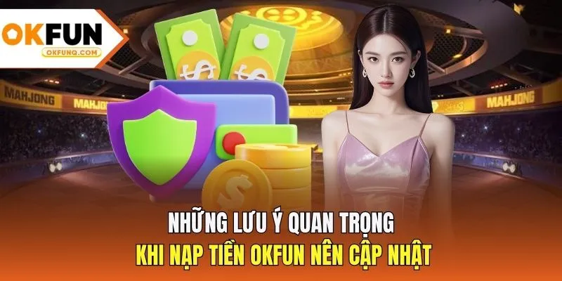 Những lưu ý quan trọng khi nạp tiền OKFUN nên cập nhật