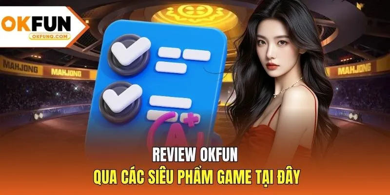 Review OKFUN qua các siêu phẩm game tại đây