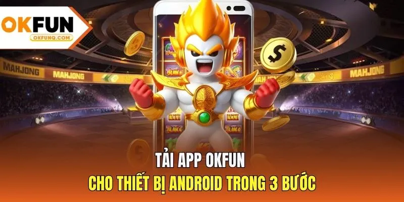 Tải app OKFUN cho thiết bị Android trong 3 bước