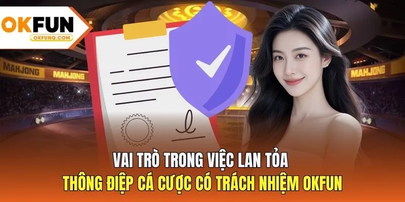 Vai trò trong việc lan tỏa thông điệp cá cược có trách nhiệm OKFUN