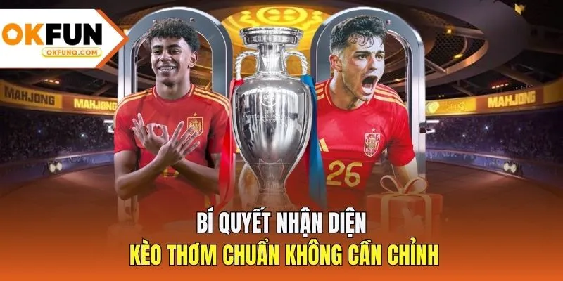Bí quyết nhận diện kèo thơm chuẩn không cần chỉnh