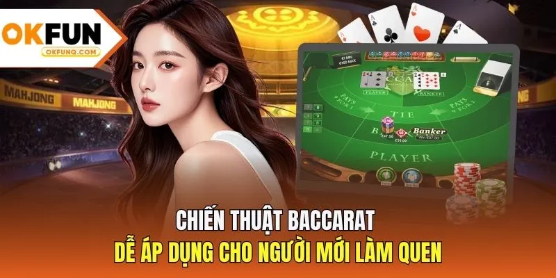 Chiến thuật Baccarat dễ áp dụng cho người mới làm quen