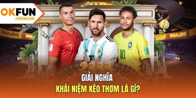 Giải nghĩa khái niệm kèo thơm là gì?