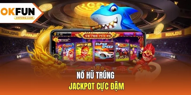 Nổ hũ trúng Jackpot cực đậm