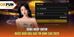 Đăng Nhập OKFUN - Bước Khởi Đầu Giải Trí Đỉnh Cao 2025