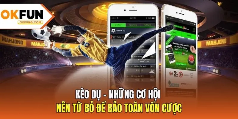 Kèo Dụ - Những Cơ Hội Nên Từ Bỏ Để Bảo Toàn Vốn Cược