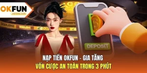 Nạp Tiền OKFUN - Gia Tăng Vốn Cược An Toàn Trong 3 Phút