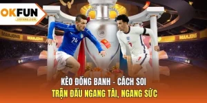 Kèo Đồng Banh - Cách Soi Trận Đấu Ngang Tài, Ngang Sức