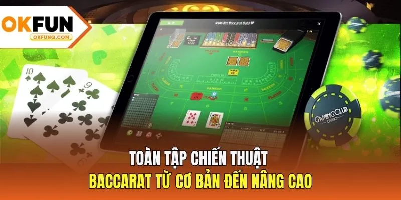 Toàn Tập Chiến Thuật Baccarat Từ Cơ Bản Đến Nâng Cao