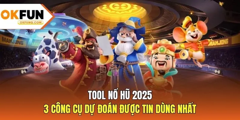 Tool Nổ Hũ 2025 - 3 Công Cụ Dự Đoán Được Tin Dùng Nhất